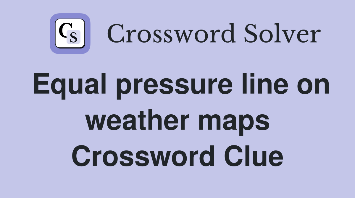 Equal pressure line on weather maps Crossword Clue Answers